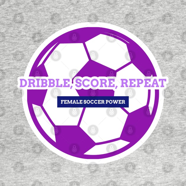 Dibble, Score, Repeat Women's soccer by Distinkt